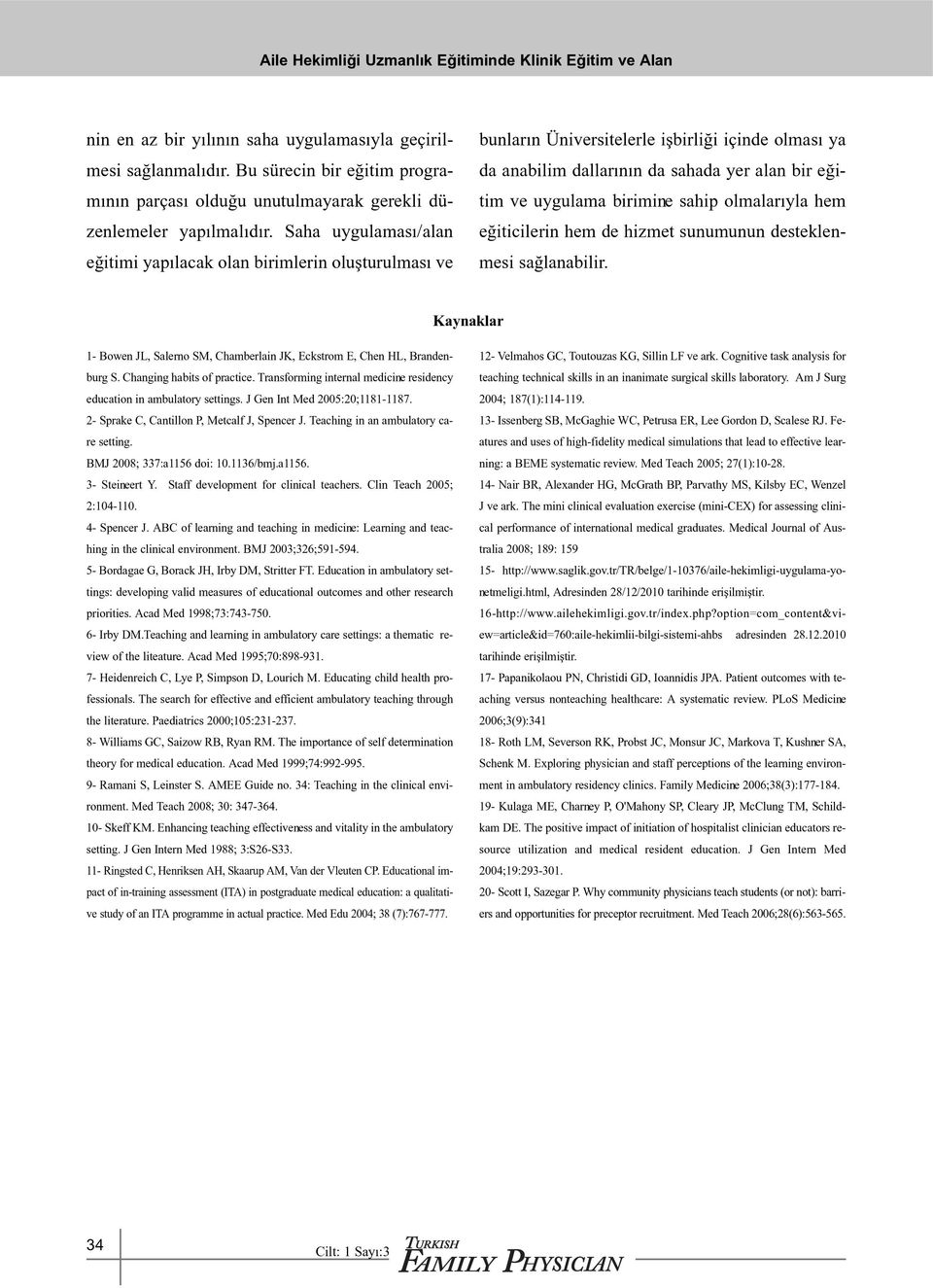 sahip olmalarýyla hem eðiticilerin hem de hizmet sunumunun desteklenmesi saðlanabilir. Kaynaklar 1- Bowen JL, Salerno SM, Chamberlain JK, Eckstrom E, Chen HL, Brandenburg S.