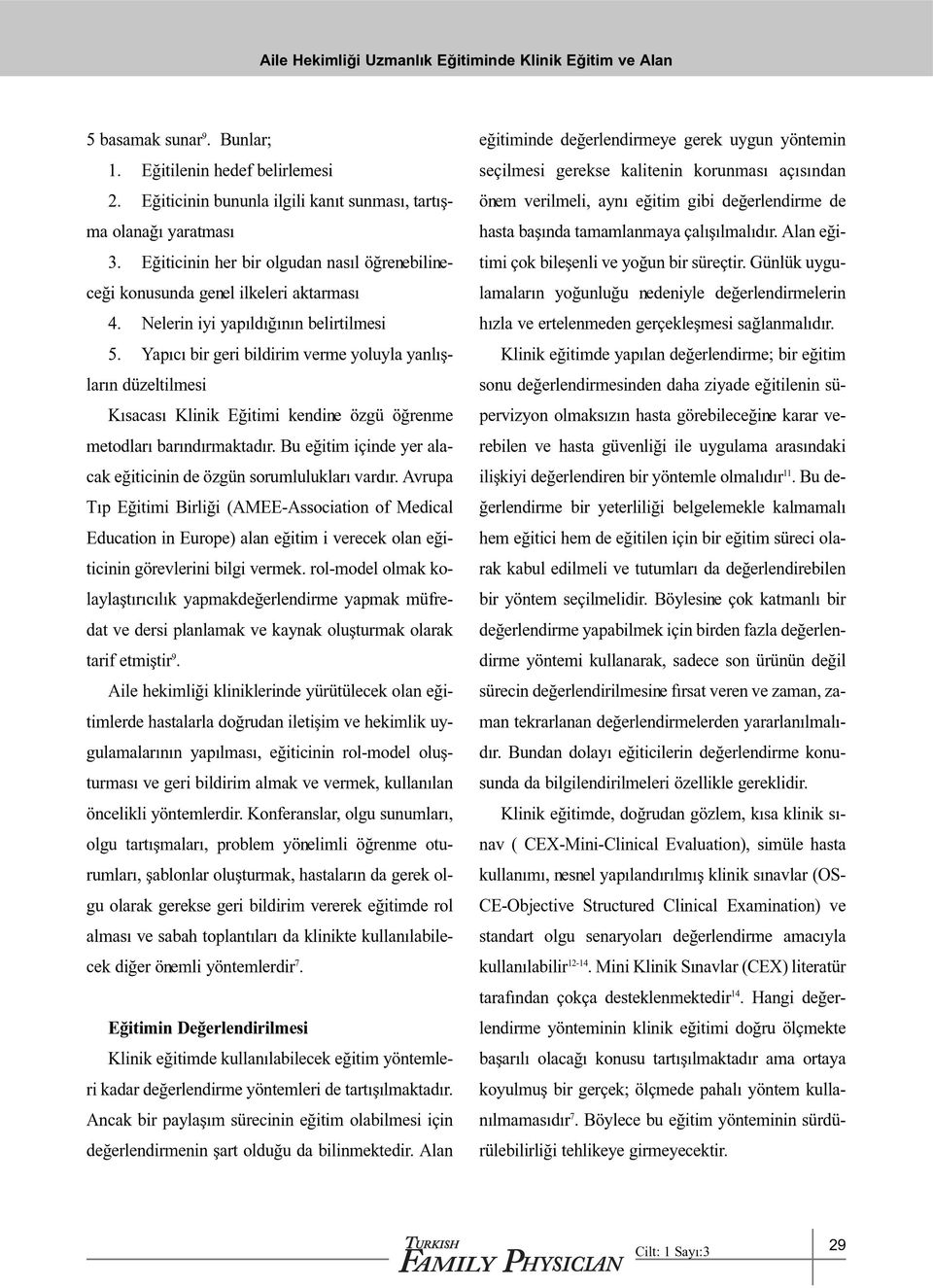 Yapýcý bir geri bildirim verme yoluyla yanlýþlarýn düzeltilmesi Kýsacasý Klinik Eðitimi kendine özgü öðrenme metodlarý barýndýrmaktadýr.