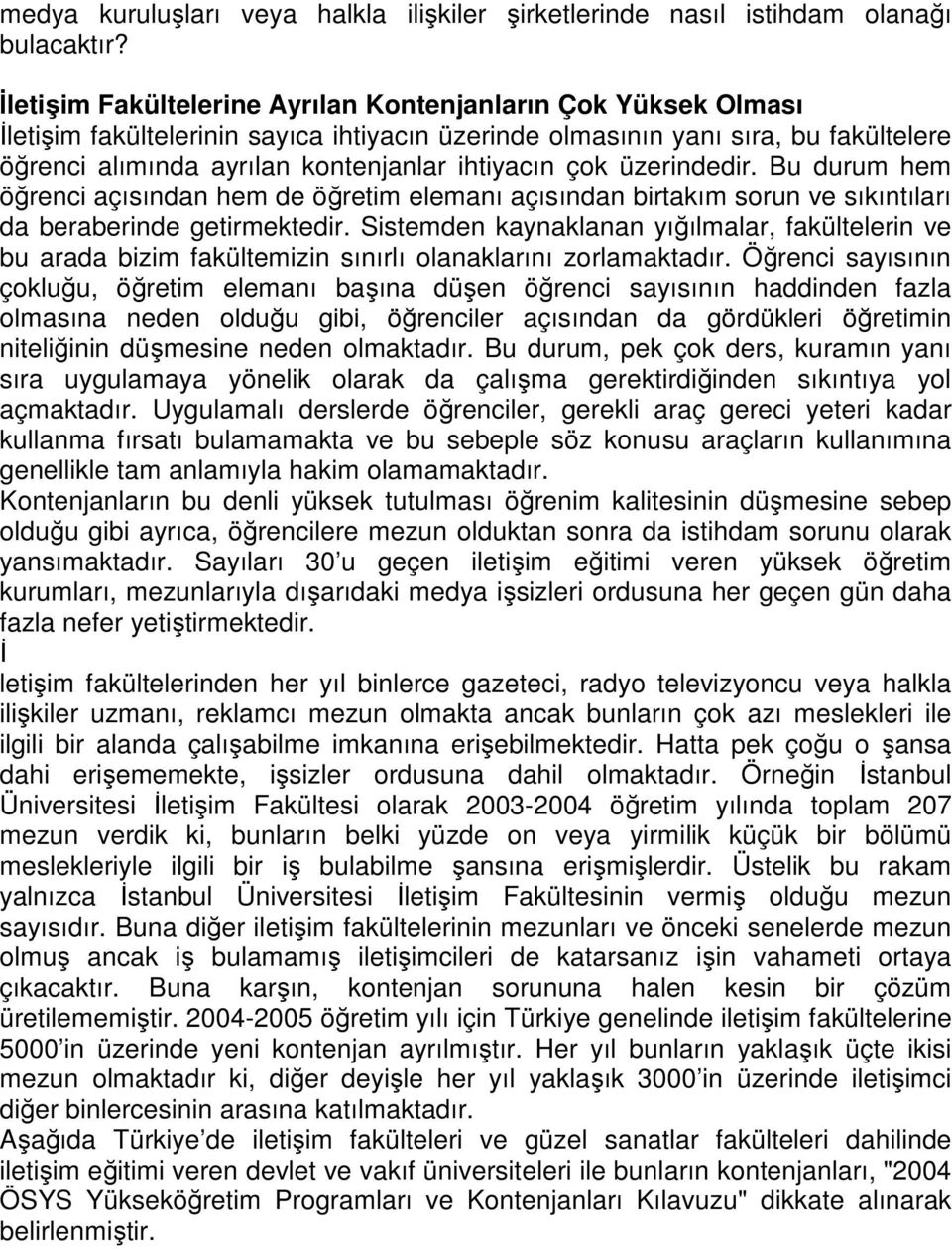 çok üzerindedir. Bu durum hem öğrenci açısından hem de öğretim elemanı açısından birtakım sorun ve sıkıntıları da beraberinde getirmektedir.