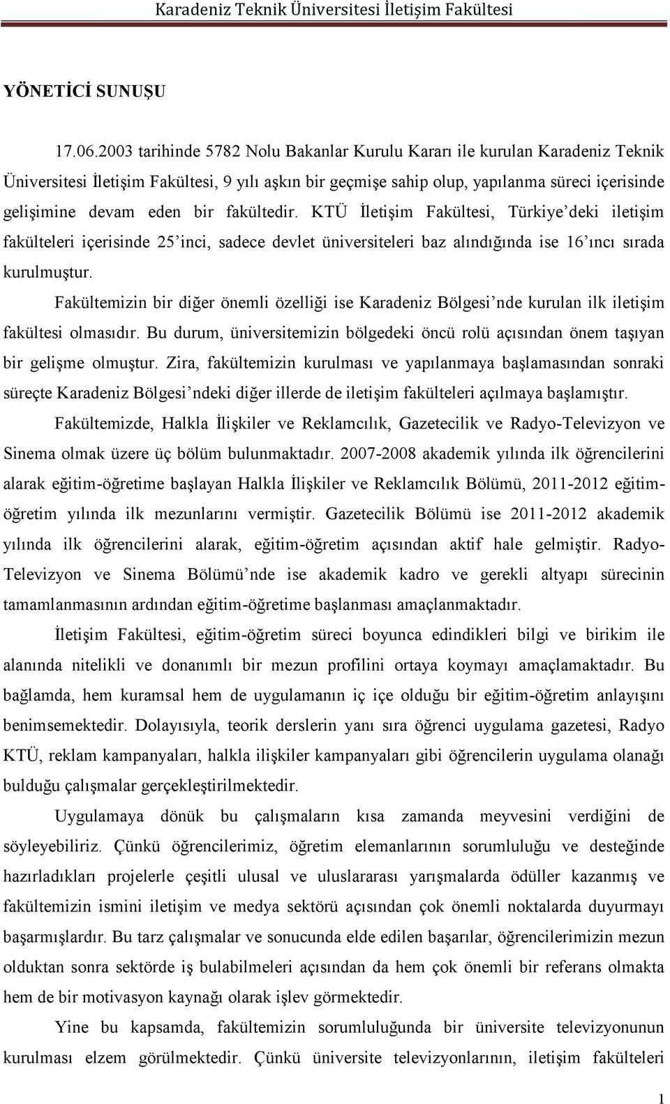 bir fakültedir. KTÜ İletişim Fakültesi, Türkiye deki iletişim fakülteleri içerisinde 25 inci, sadece devlet üniversiteleri baz alındığında ise 16 ıncı sırada kurulmuştur.