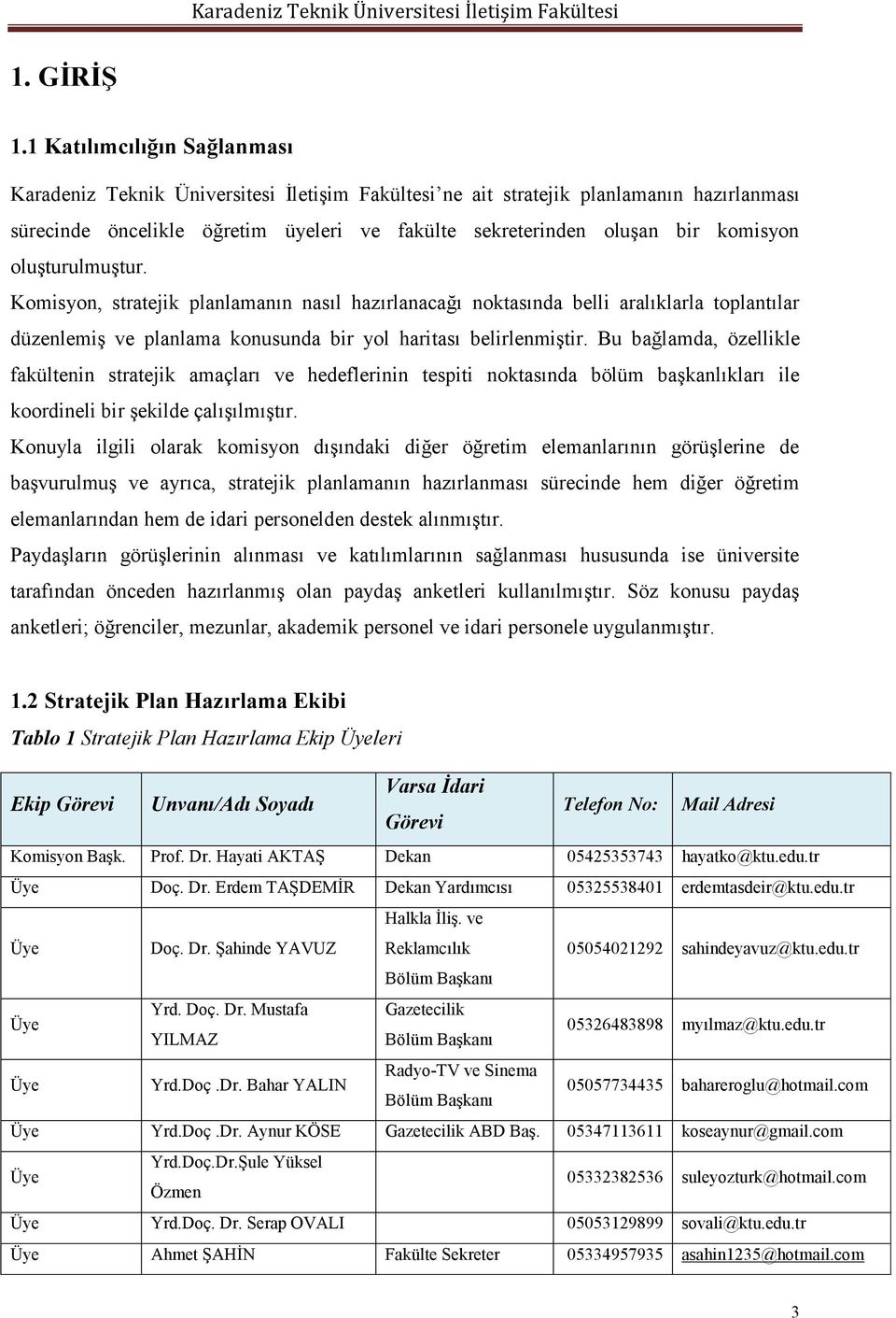 oluşturulmuştur. Komisyon, stratejik planlamanın nasıl hazırlanacağı noktasında belli aralıklarla toplantılar düzenlemiş ve planlama konusunda bir yol haritası belirlenmiştir.