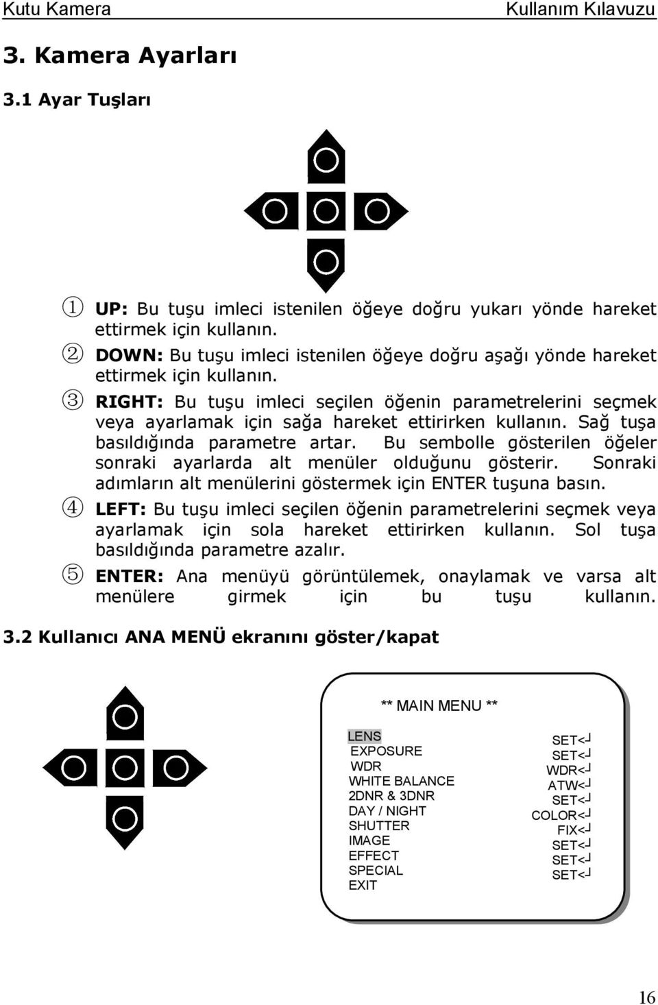 3 RIGHT: Bu tuşu imleci seçilen öğenin parametrelerini seçmek veya ayarlamak için sağa hareket ettirirken kullanın. Sağ tuşa basıldığında parametre artar.