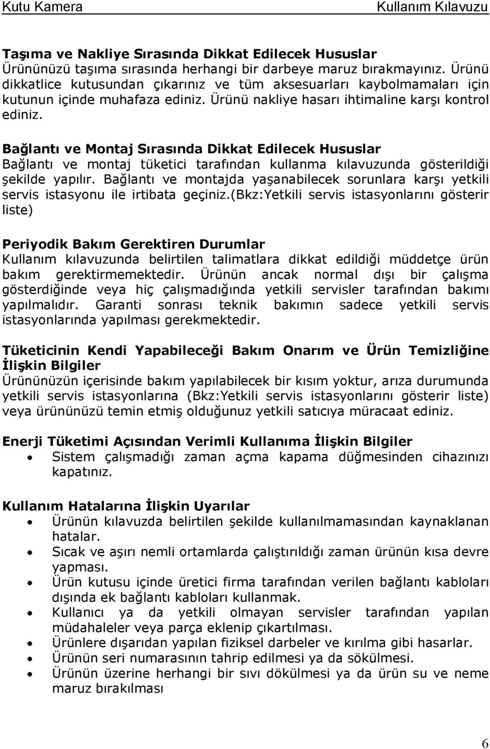 Bağlantı ve Montaj Sırasında Dikkat Edilecek Hususlar Bağlantı ve montaj tüketici tarafından kullanma kılavuzunda gösterildiği şekilde yapılır.