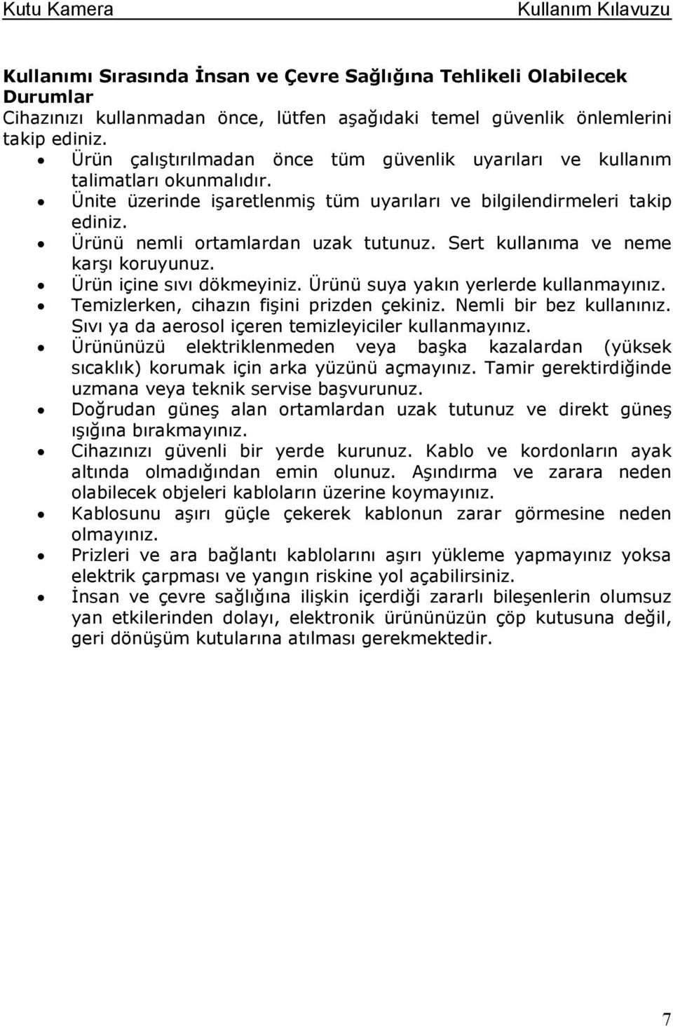 Sert kullanıma ve neme karşı koruyunuz. Ürün içine sıvı dökmeyiniz. Ürünü suya yakın yerlerde kullanmayınız. Temizlerken, cihazın fişini prizden çekiniz. Nemli bir bez kullanınız.