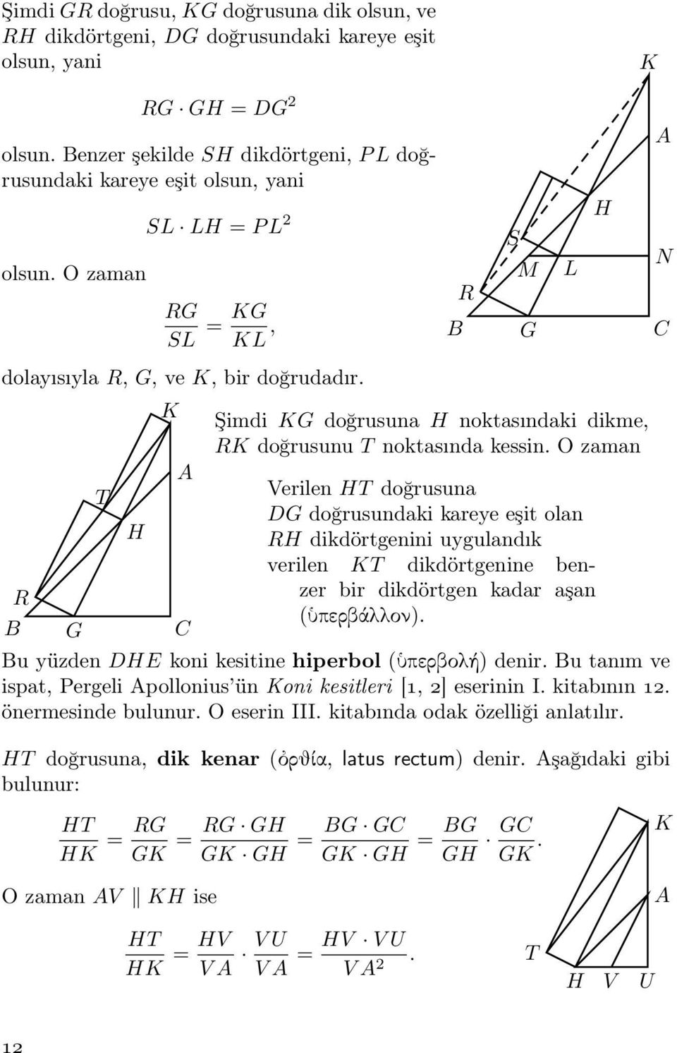 O zaman Verilen T doğrusuna doğrusundaki kareye eşit olan R dikdörtgenini uygulandık verilen KT dikdörtgenine benzer bir dikdörtgen kadar aşan (ὑπερβάλλον).