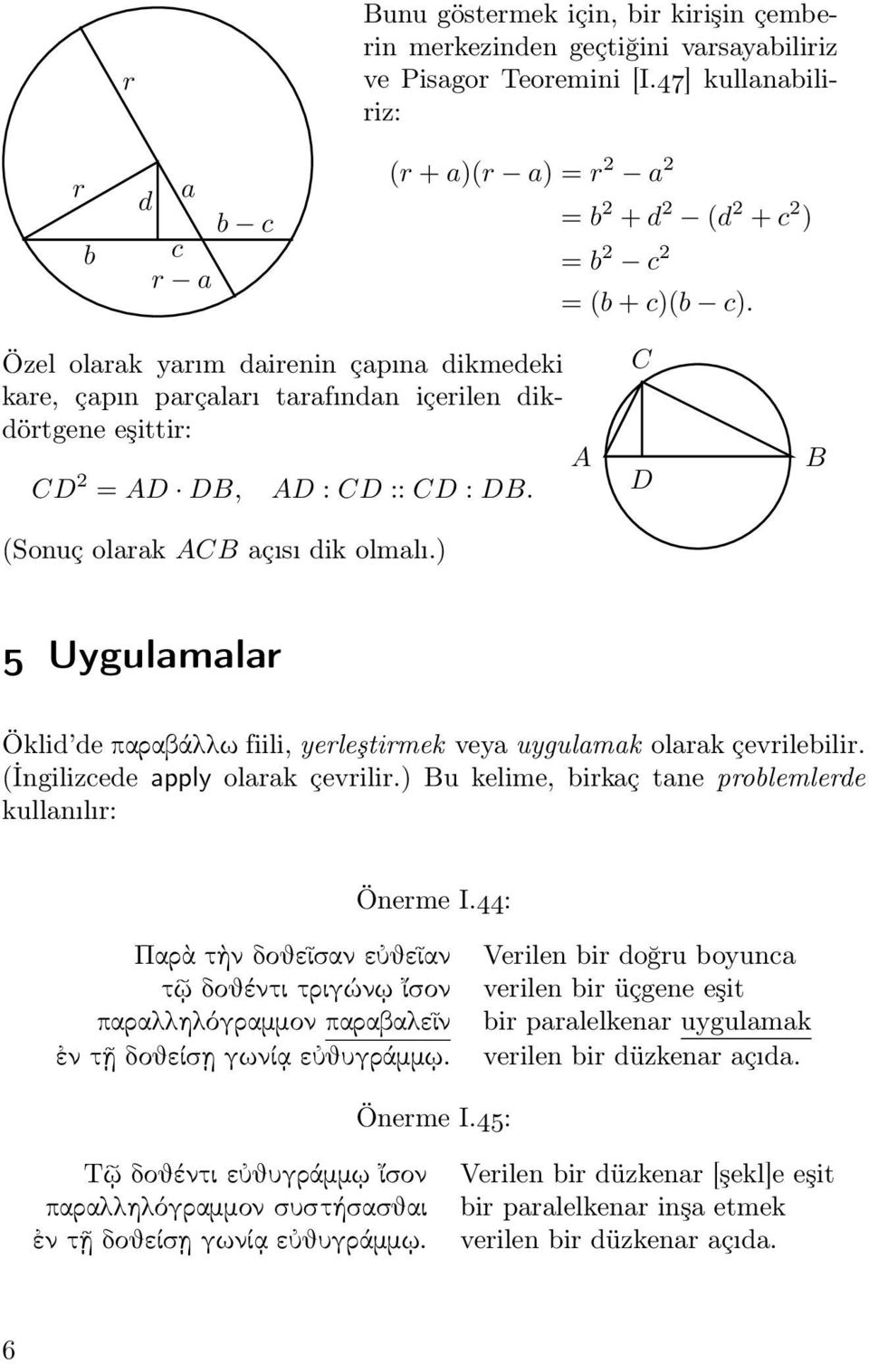 Özel olarak yarım dairenin çapına dikmedeki kare, çapın parçaları tarafından içerilen dikdörtgene eşittir: 2 =, : :: :. (Sonuç olarak açısı dik olmalı.