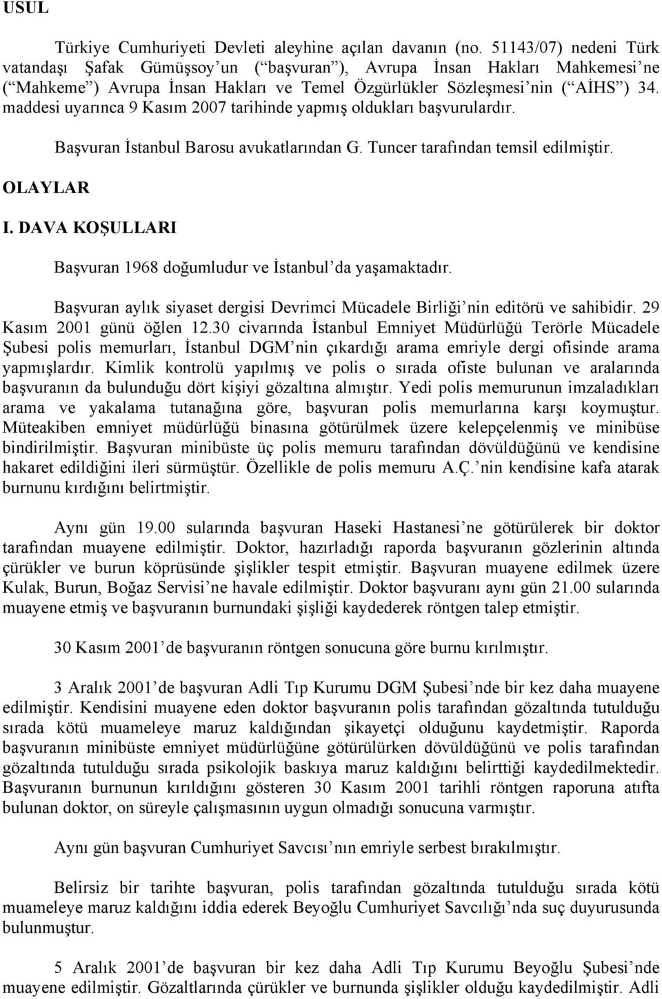 maddesi uyarınca 9 Kasım 2007 tarihinde yapmış oldukları başvurulardır. OLAYLAR Başvuran İstanbul Barosu avukatlarından G. Tuncer tarafından temsil edilmiştir. I.