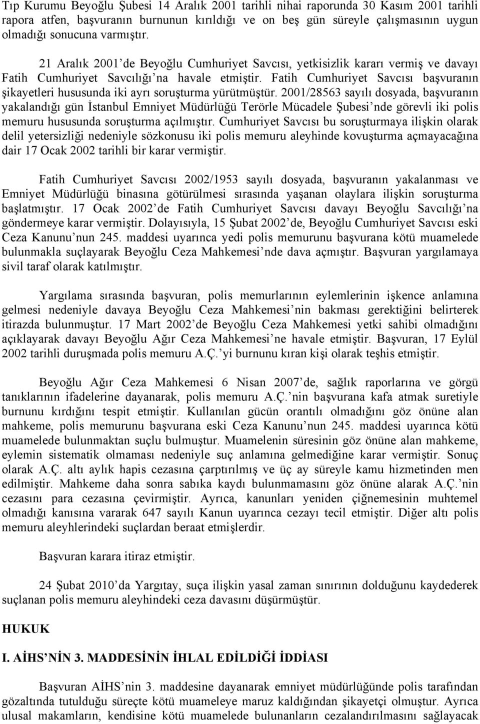 Fatih Cumhuriyet Savcısı başvuranın şikayetleri hususunda iki ayrı soruşturma yürütmüştür.