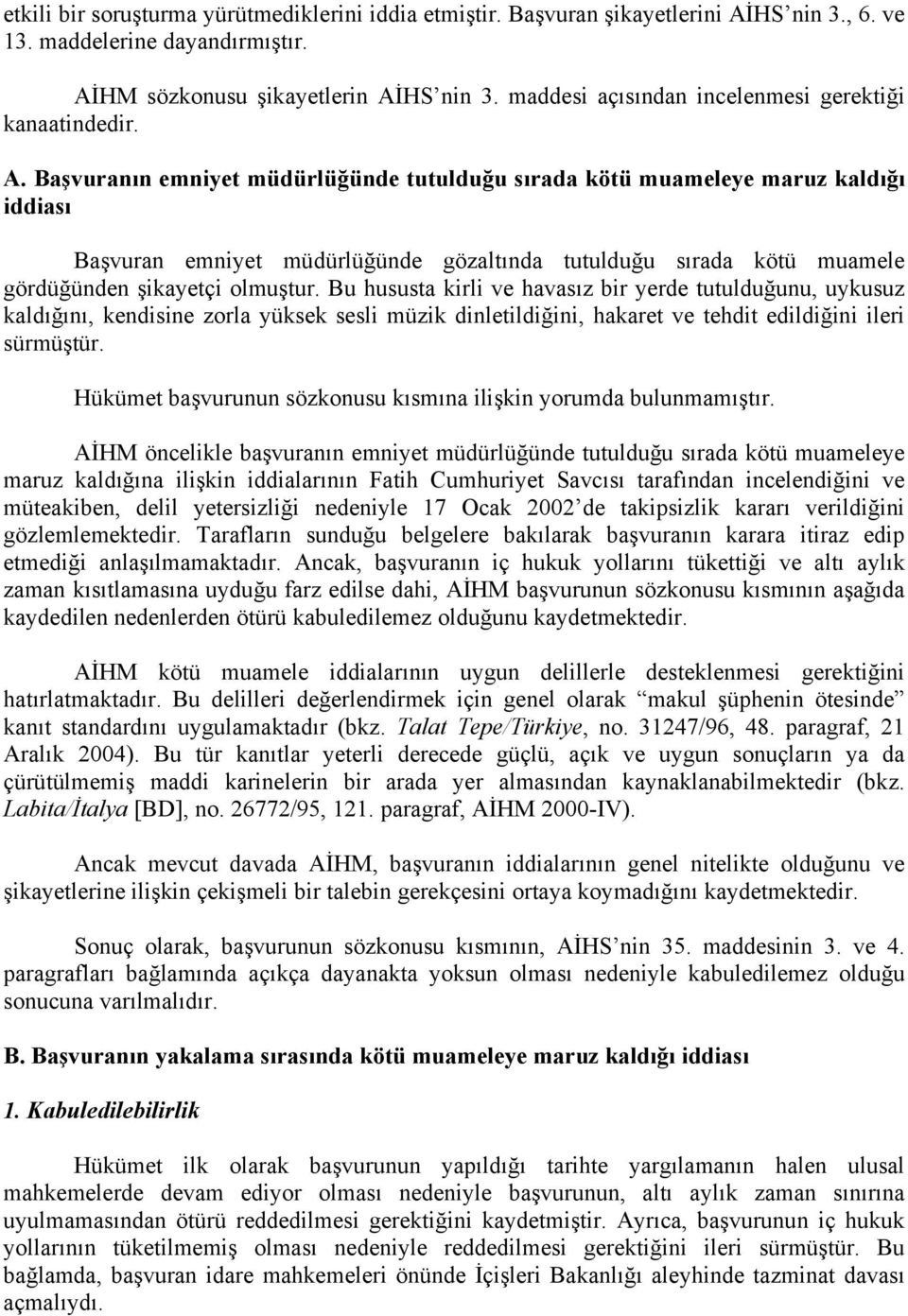 Başvuranın emniyet müdürlüğünde tutulduğu sırada kötü muameleye maruz kaldığı iddiası Başvuran emniyet müdürlüğünde gözaltında tutulduğu sırada kötü muamele gördüğünden şikayetçi olmuştur.