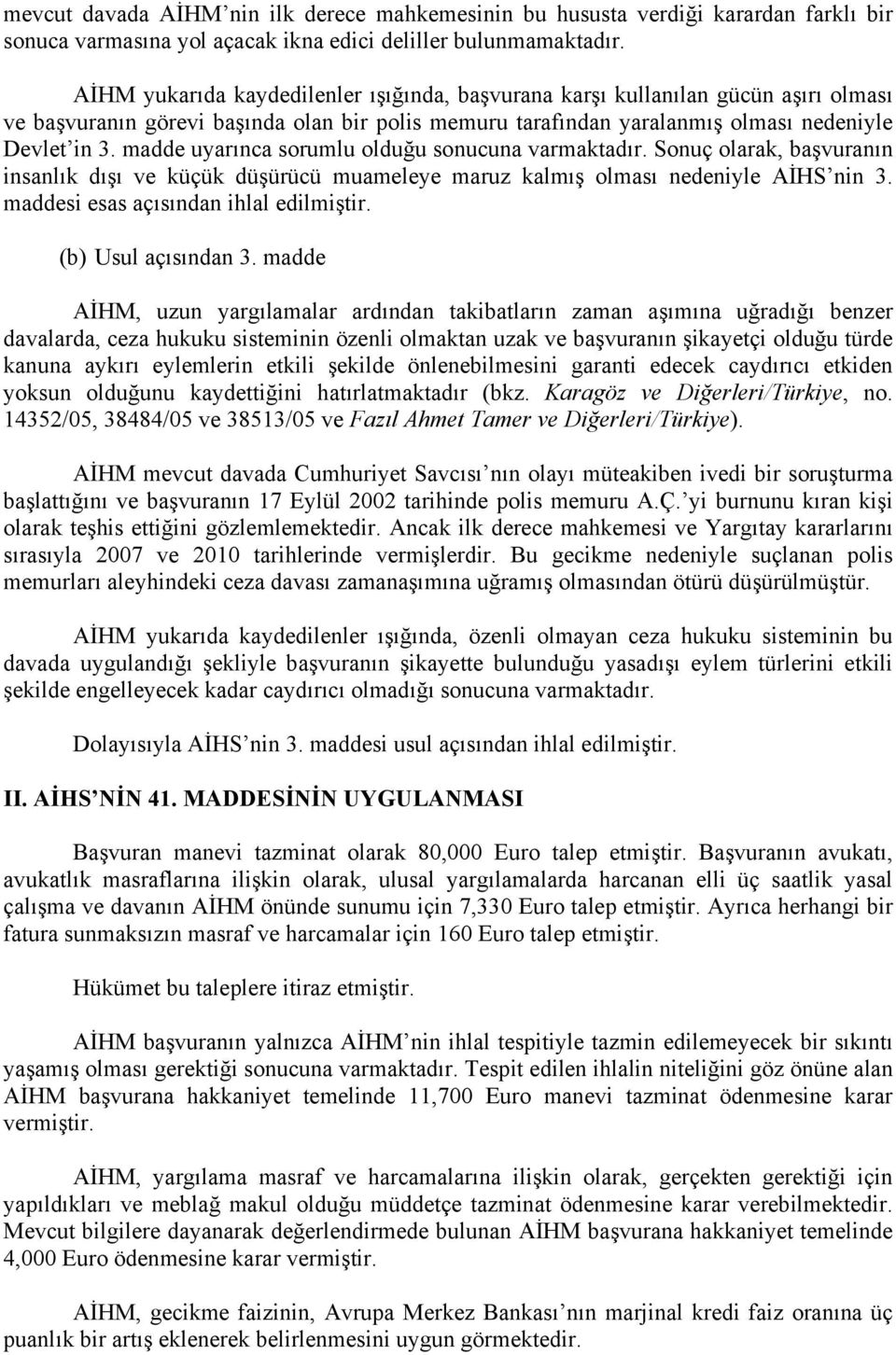 madde uyarınca sorumlu olduğu sonucuna varmaktadır. Sonuç olarak, başvuranın insanlık dışı ve küçük düşürücü muameleye maruz kalmış olması nedeniyle AİHS nin 3.