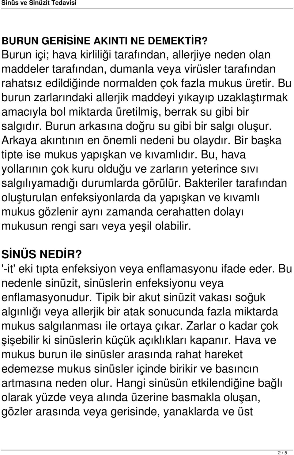 Bu burun zarlarındaki allerjik maddeyi yıkayıp uzaklaştırmak amacıyla bol miktarda üretilmiş, berrak su gibi bir salgıdır. Burun arkasına doğru su gibi bir salgı oluşur.