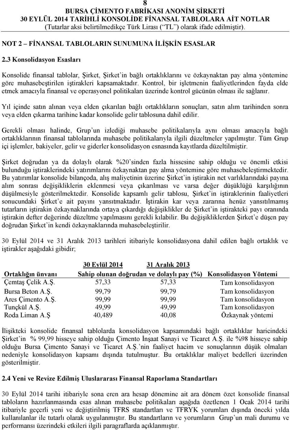 Kontrol, bir işletmenin faaliyetlerinden fayda elde etmek amacıyla finansal ve operasyonel politikaları üzerinde kontrol gücünün olması ile sağlanır.