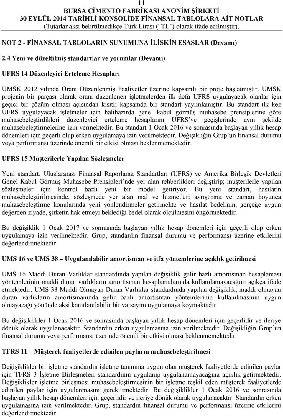 UMSK projenin bir parçası olarak oranı düzenlenen işletmelerden ilk defa UFRS uygulayacak olanlar için geçici bir çözüm olması açısından kısıtlı kapsamda bir standart yayımlamıştır.