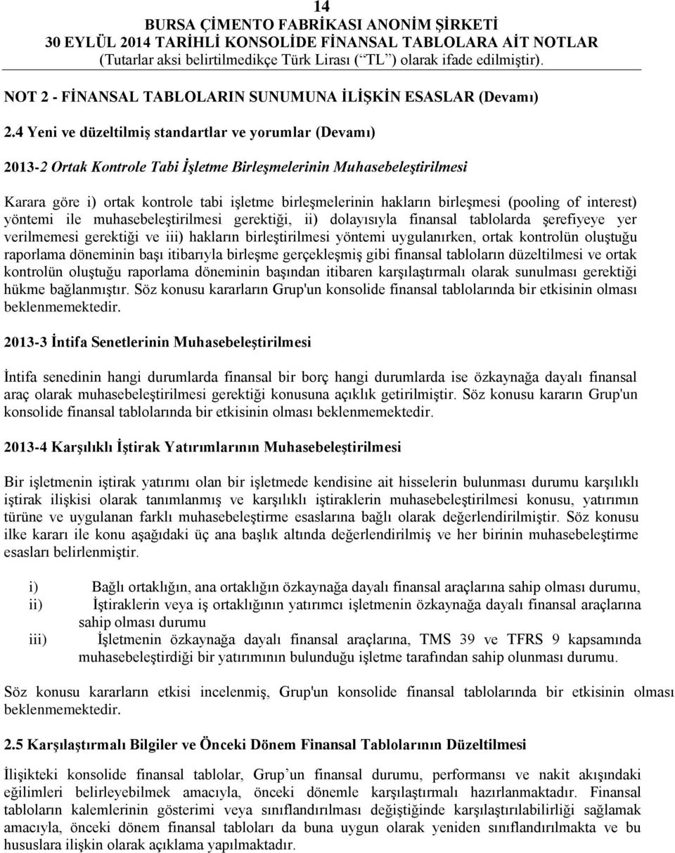 birleşmesi (pooling of interest) yöntemi ile muhasebeleştirilmesi gerektiği, ii) dolayısıyla finansal tablolarda şerefiyeye yer verilmemesi gerektiği ve iii) hakların birleştirilmesi yöntemi