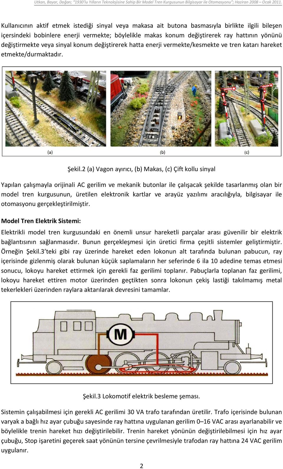 2 (a) Vagon ayırıcı, (b) Makas, (c) Çift kollu sinyal Yapılan çalışmayla orijinali AC gerilim ve mekanik butonlar ile çalışacak şekilde tasarlanmış olan bir model tren kurgusunun, üretilen elektronik