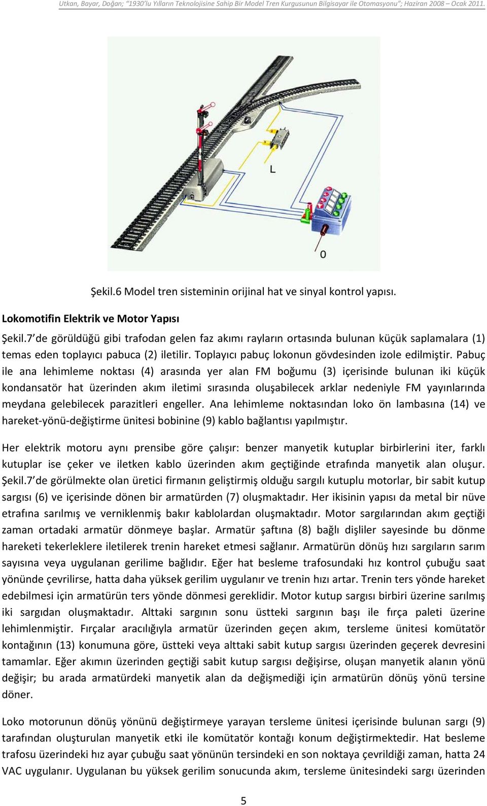 Pabuç ile ana lehimleme noktası (4) arasında yer alan FM boğumu (3) içerisinde bulunan iki küçük kondansatör hat üzerinden akım iletimi sırasında oluşabilecek arklar nedeniyle FM yayınlarında meydana