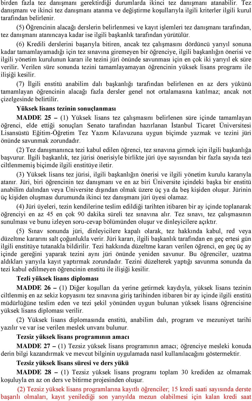 (5) Öğrencinin alacağı derslerin belirlenmesi ve kayıt işlemleri tez danışmanı tarafından, tez danışmanı atanıncaya kadar ise ilgili başkanlık tarafından yürütülür.