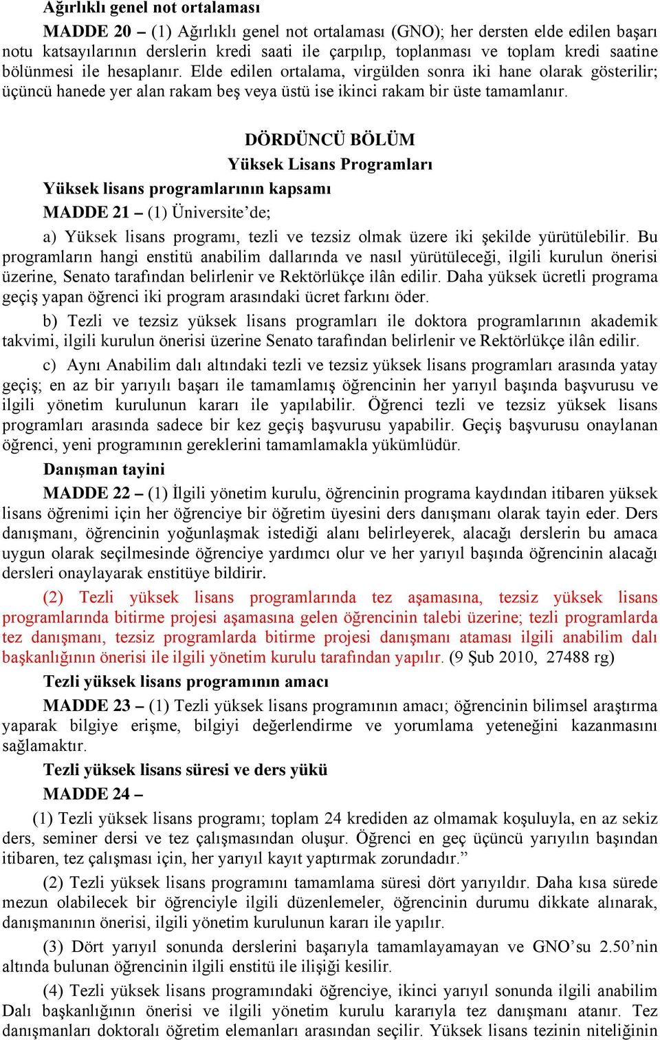 DÖRDÜNCÜ BÖLÜM Yüksek Lisans Programları Yüksek lisans programlarının kapsamı MADDE 21 (1) Üniversite de; a) Yüksek lisans programı, tezli ve tezsiz olmak üzere iki şekilde yürütülebilir.