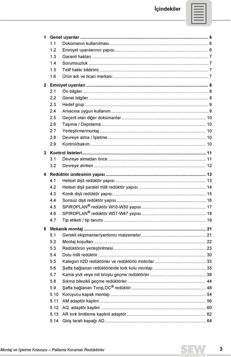 .. 10 2.8 Devreye alma / İşletme... 10 2.9 Kontrol/bakım... 10 3 Kontrol listeleri... 11 3.1 Devreye almadan önce... 11 3.2 Devreye alırken... 12 4 Redüktör ünitesinin yapısı... 13 4.