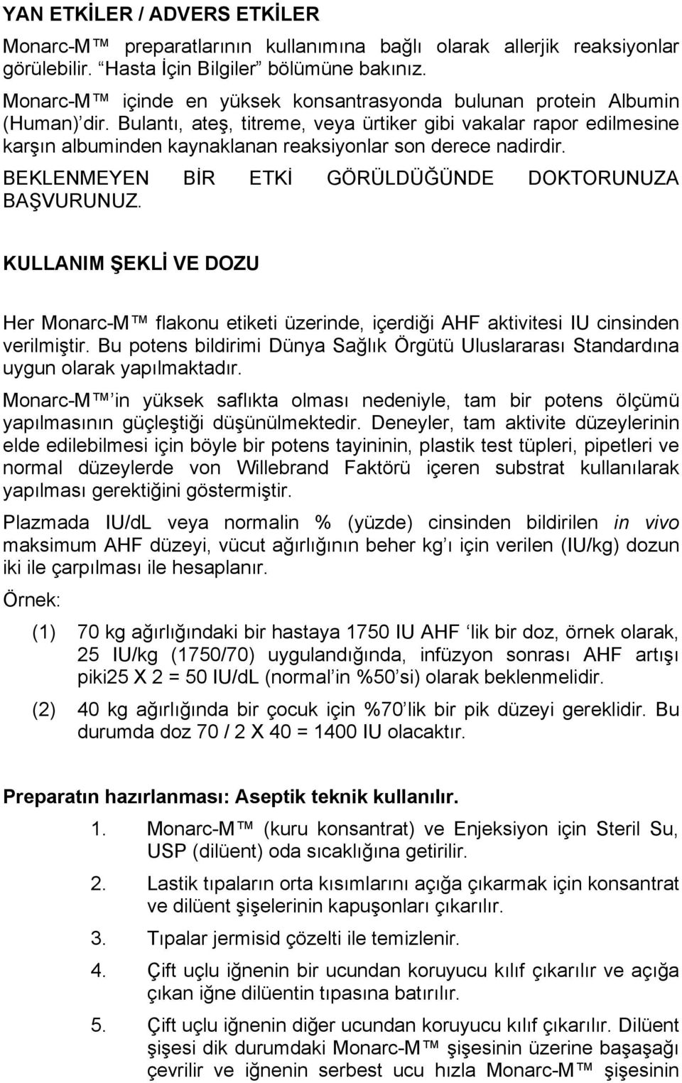 Bulantı, ateş, titreme, veya ürtiker gibi vakalar rapor edilmesine karşın albuminden kaynaklanan reaksiyonlar son derece nadirdir. BEKLENMEYEN BİR ETKİ GÖRÜLDÜĞÜNDE DOKTORUNUZA BAŞVURUNUZ.