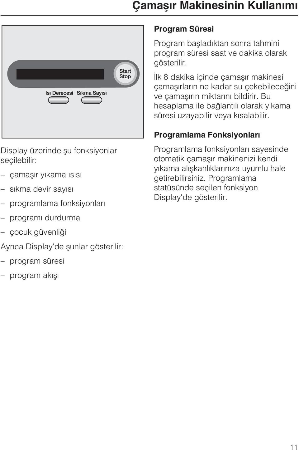 Display üzerinde þu fonksiyonlar seçilebilir: çamaþýr yýkama ýsýsý sýkma devir sayýsý programlama fonksiyonlarý programý durdurma çocuk güvenliði Ayrýca Display'de þunlar gösterilir: