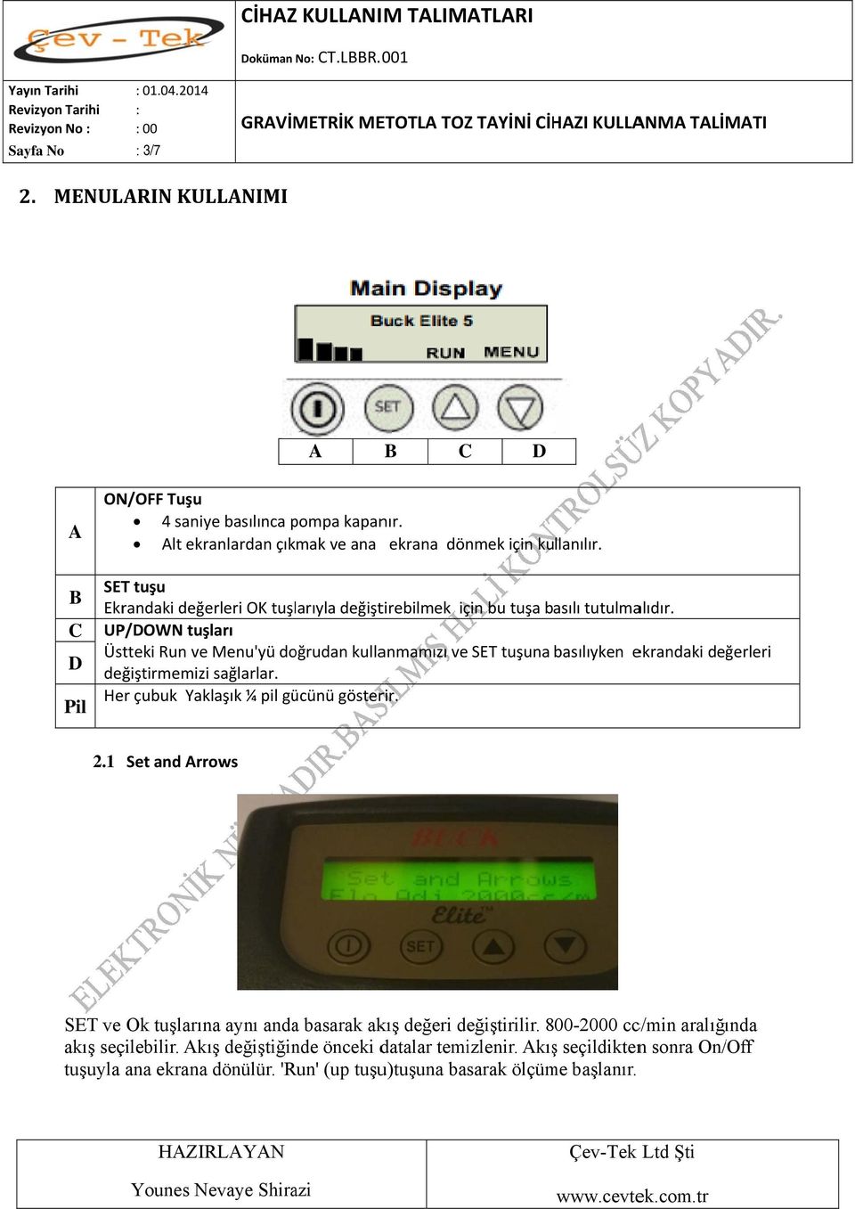 UP/OWN tuşları Üstteki Run ve Menu'yü doğrudan kullanmamızı ve SET tuşuna basılıyken ekrandaki değerleri değiştirmemizi sağlarlar. Her çubuk Yaklaşık ¼ pil gücünü gösterir. 2.