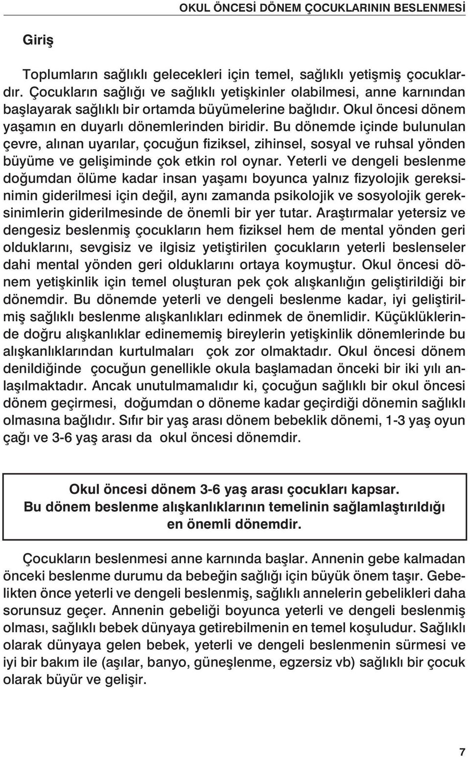 Bu dönemde içinde bulunulan çevre, alınan uyarılar, çocuğun fiziksel, zihinsel, sosyal ve ruhsal yönden büyüme ve gelişiminde çok etkin rol oynar.