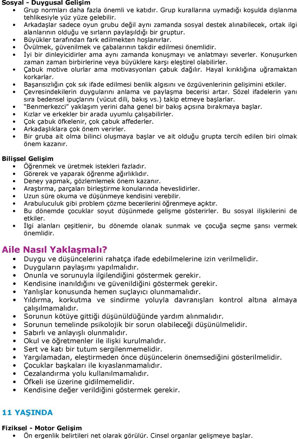 Övülmek, güvenilmek ve çabalarının takdir edilmesi önemlidir. İyi bir dinleyicidirler ama aynı zamanda konuşmayı ve anlatmayı severler.