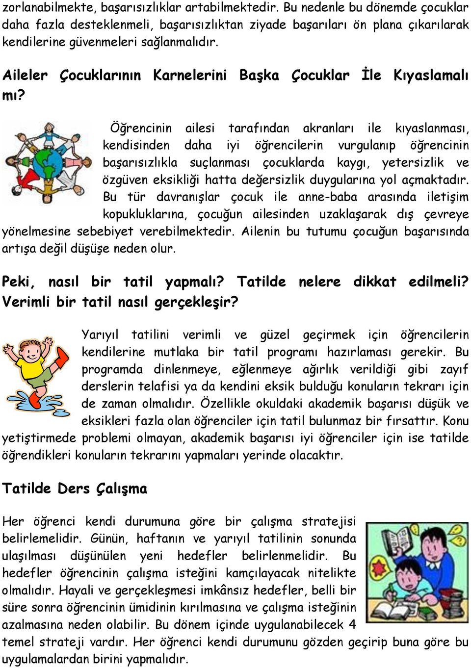 Öğrencinin ailesi tarafından akranları ile kıyaslanması, kendisinden daha iyi öğrencilerin vurgulanıp öğrencinin başarısızlıkla suçlanması çocuklarda kaygı, yetersizlik ve özgüven eksikliği hatta