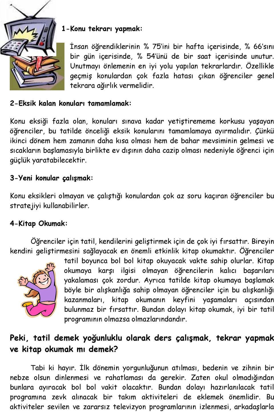 2-Eksik kalan konuları tamamlamak: Konu eksiği fazla olan, konuları sınava kadar yetiştirememe korkusu yaşayan öğrenciler, bu tatilde önceliği eksik konularını tamamlamaya ayırmalıdır.