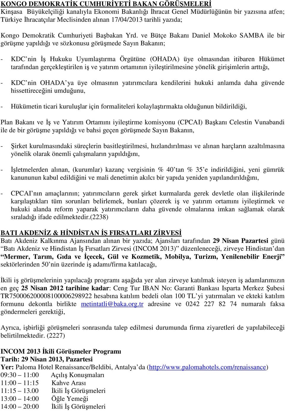 ve Bütçe Bakanı Daniel Mokoko SAMBA ile bir görüşme yapıldığı ve sözkonusu görüşmede Sayın Bakanın; - KDC nin İş Hukuku Uyumlaştırma Örgütüne (OHADA) üye olmasından itibaren Hükümet tarafından