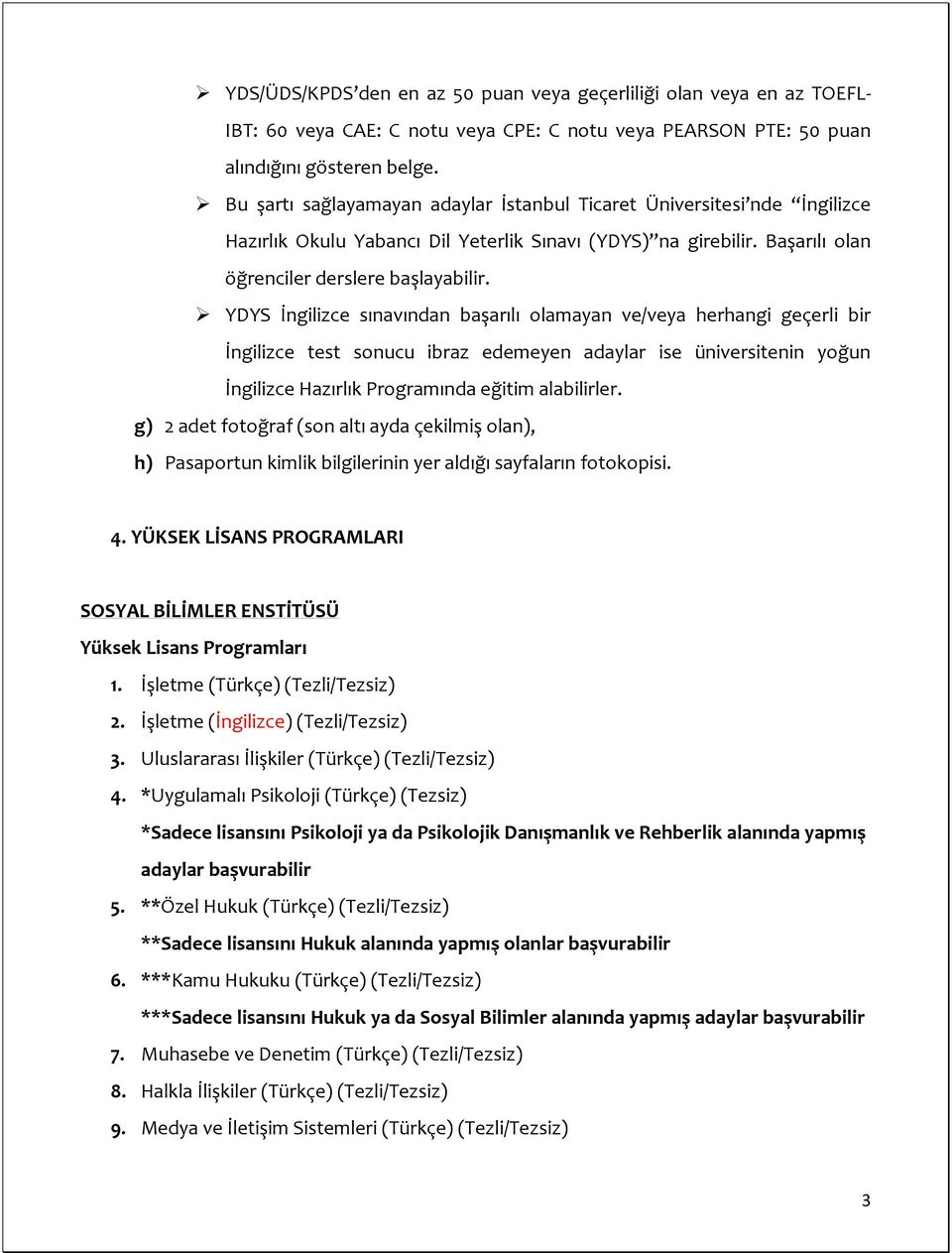 YDYS İngilizce sınavından başarılı olamayan ve/veya herhangi geçerli bir İngilizce test sonucu ibraz edemeyen adaylar ise üniversitenin yoğun İngilizce Hazırlık Programında eğitim alabilirler.