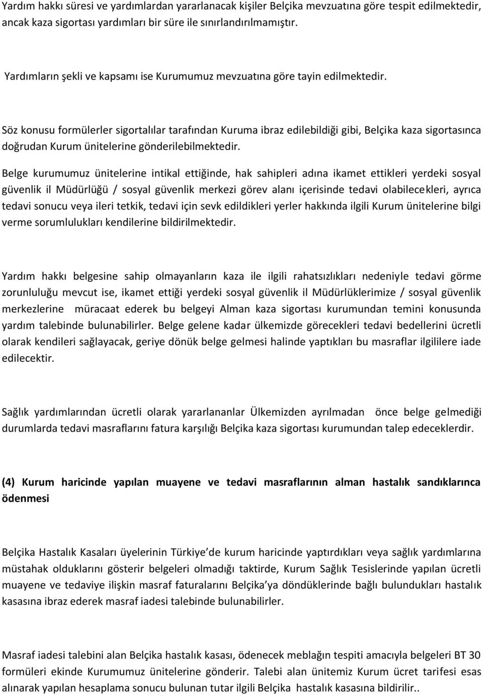 Söz konusu formülerler sigortalılar tarafından Kuruma ibraz edilebildiği gibi, Belçika kaza sigortasınca doğrudan Kurum ünitelerine gönderilebilmektedir.