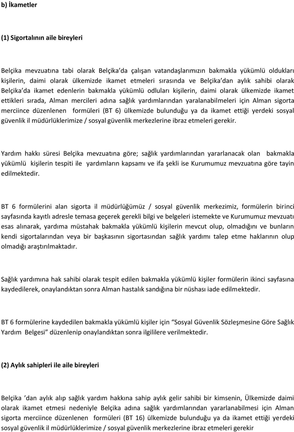 yaralanabilmeleri için Alman sigorta merciince düzenlenen formüleri (BT 6) ülkemizde bulunduğu ya da ikamet ettiği yerdeki sosyal güvenlik il müdürlüklerimize / sosyal güvenlik merkezlerine ibraz