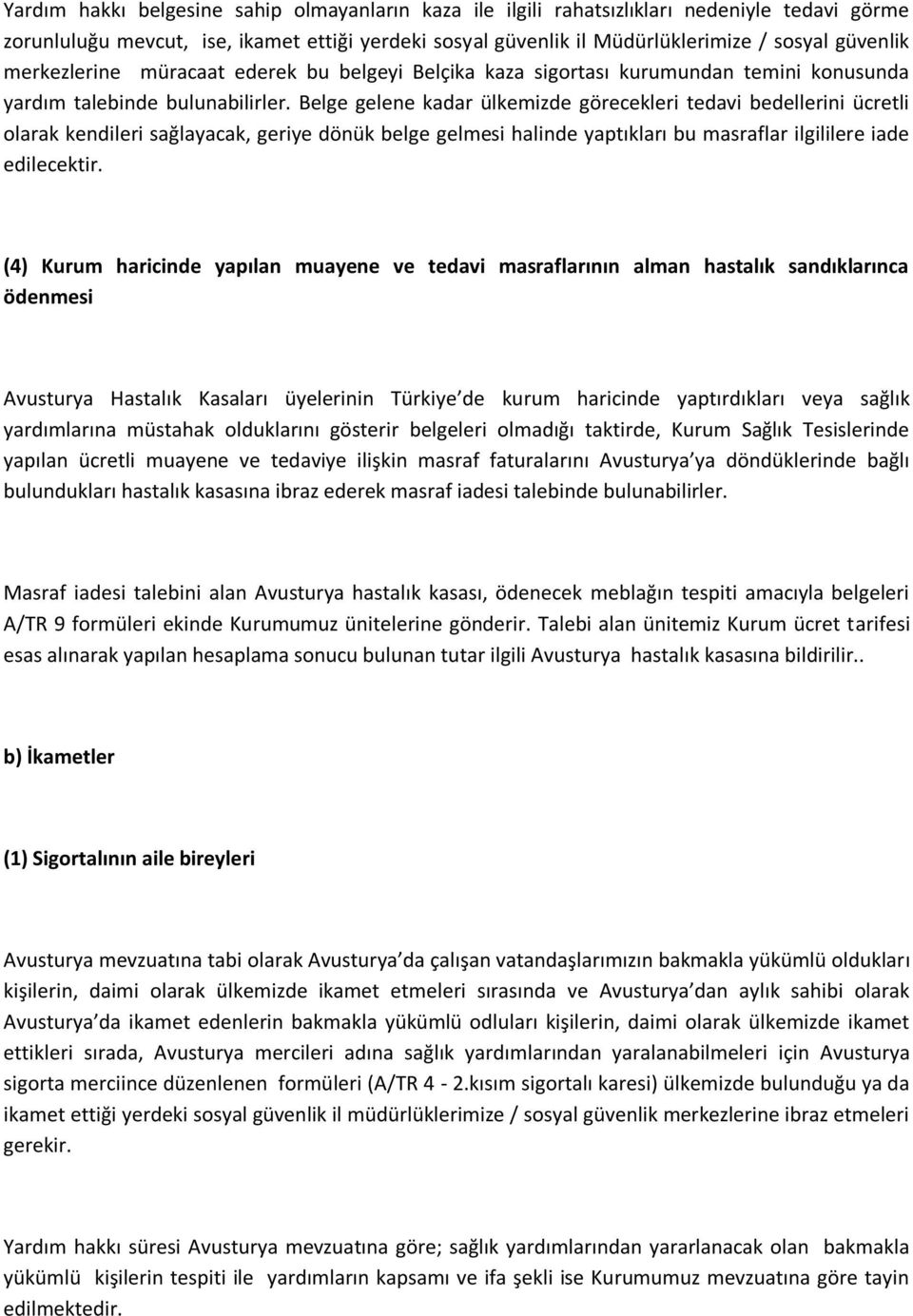 Belge gelene kadar ülkemizde görecekleri tedavi bedellerini ücretli olarak kendileri sağlayacak, geriye dönük belge gelmesi halinde yaptıkları bu masraflar ilgililere iade edilecektir.