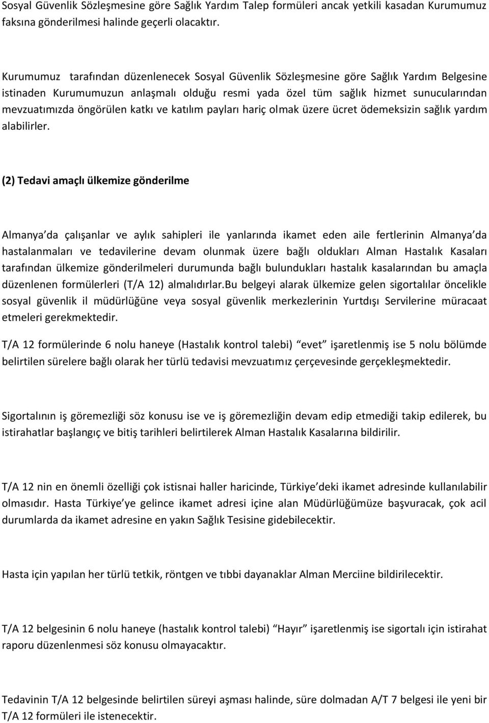 öngörülen katkı ve katılım payları hariç olmak üzere ücret ödemeksizin sağlık yardım alabilirler.