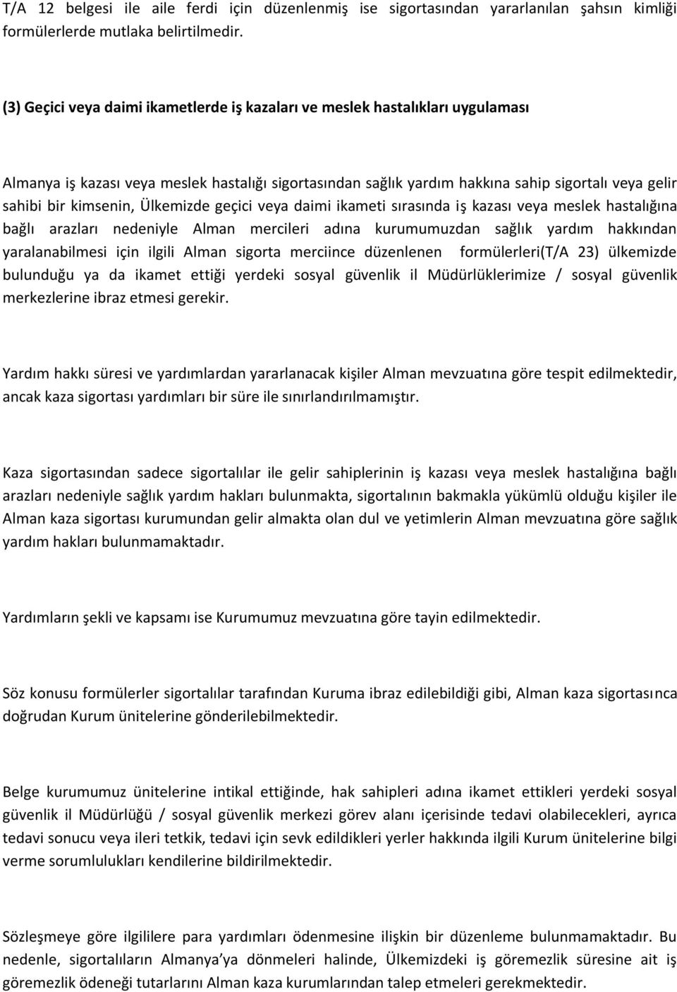 kimsenin, Ülkemizde geçici veya daimi ikameti sırasında iş kazası veya meslek hastalığına bağlı arazları nedeniyle Alman mercileri adına kurumumuzdan sağlık yardım hakkından yaralanabilmesi için