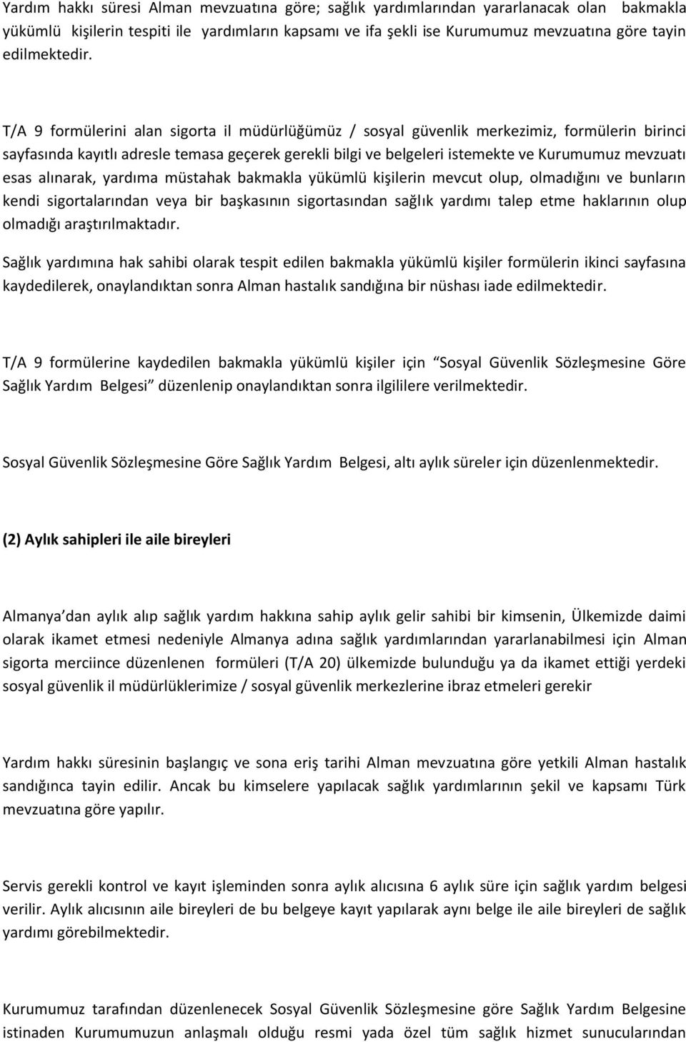 T/A 9 formülerini alan sigorta il müdürlüğümüz / sosyal güvenlik merkezimiz, formülerin birinci sayfasında kayıtlı adresle temasa geçerek gerekli bilgi ve belgeleri istemekte ve Kurumumuz mevzuatı