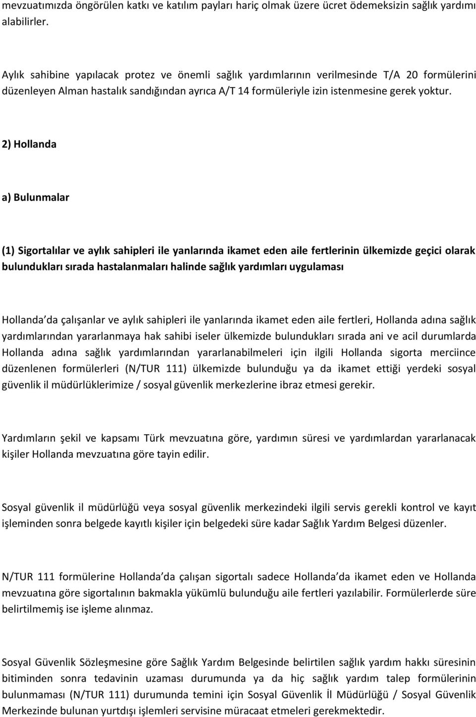 2) Hollanda a) Bulunmalar (1) Sigortalılar ve aylık sahipleri ile yanlarında ikamet eden aile fertlerinin ülkemizde geçici olarak bulundukları sırada hastalanmaları halinde sağlık yardımları