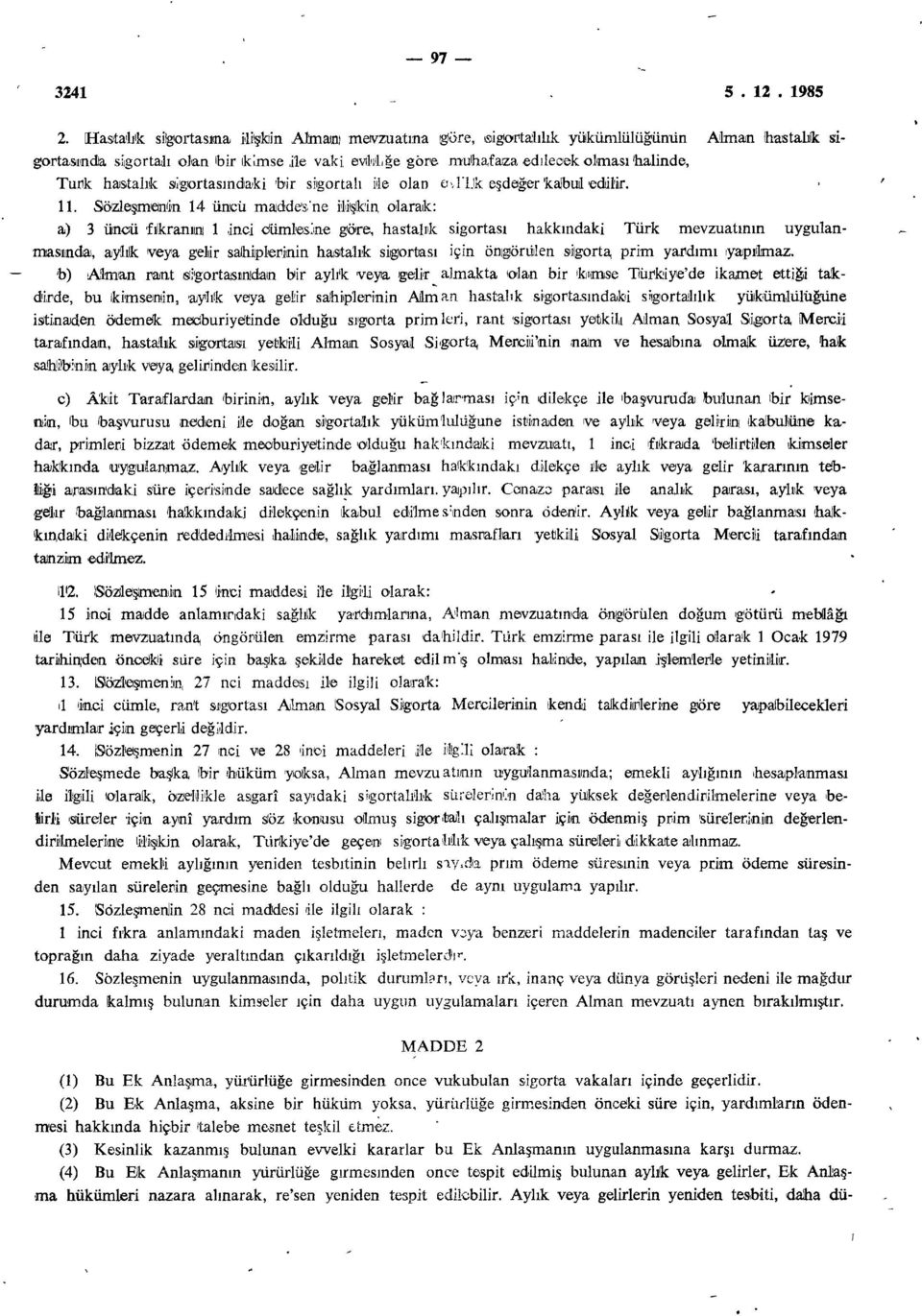 Sözleşmemin 14 üncü madde's'ne ilişkin, olarak: a) 3 üncü Akranım 1 inci cümlesine göre, hastalık sigortası hakkındaki Türk mevzuatının uygulanmasında, aylık veya gelir sahiplerinin hastalık