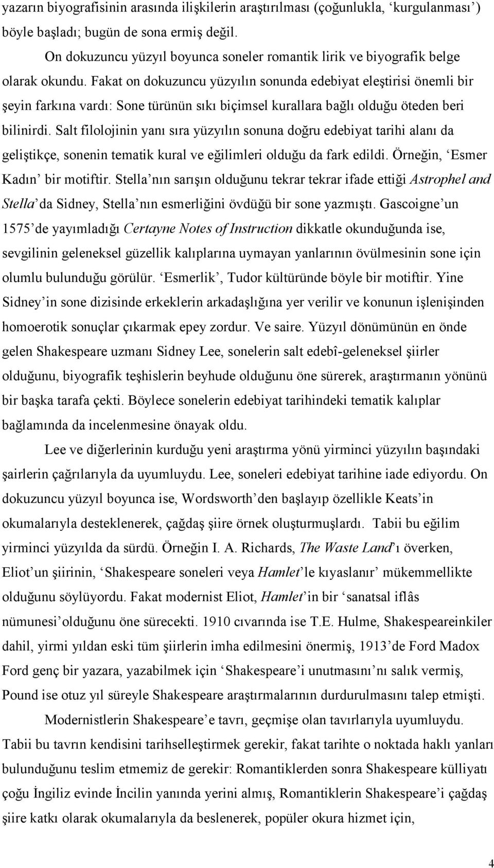 Fakat on dokuzuncu yüzyõlõn sonunda edebiyat eleştirisi önemli bir şeyin farkõna vardõ: Sone türünün sõkõ biçimsel kurallara bağlõ olduğu öteden beri bilinirdi.