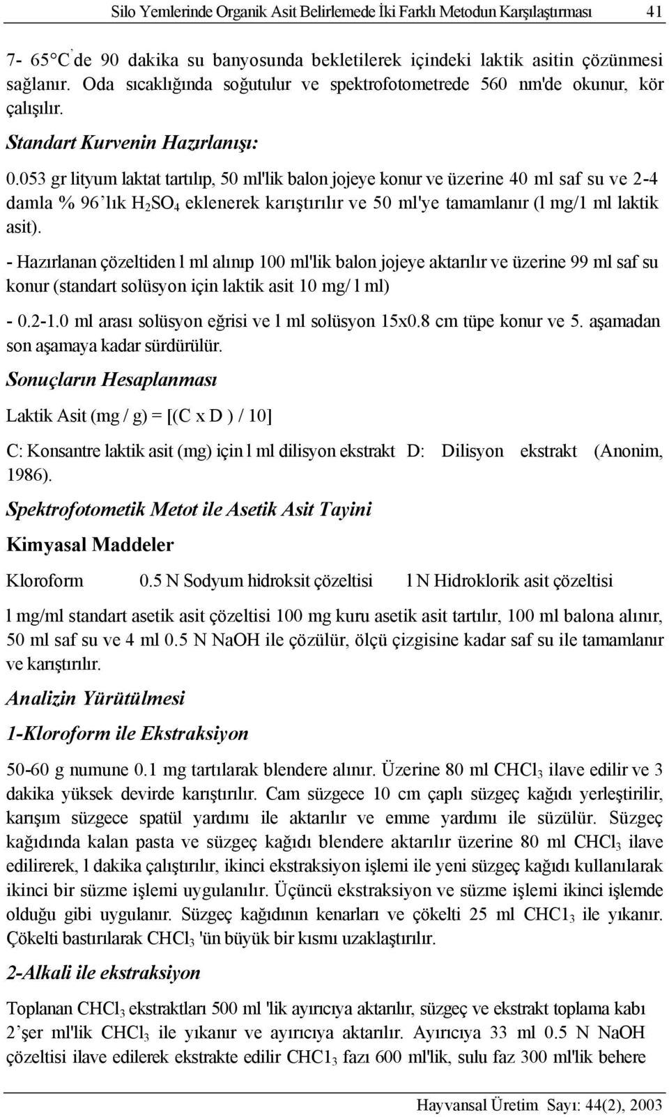 053 gr lityum laktat tartılı, ml'lik balo jojeye kour ve üzerie 40 ml saf su ve 24 damla % 96 lık H 2 SO 4 ekleerek karıştırılır ve ml'ye tamamlaır (l mg/1 ml laktik asit).