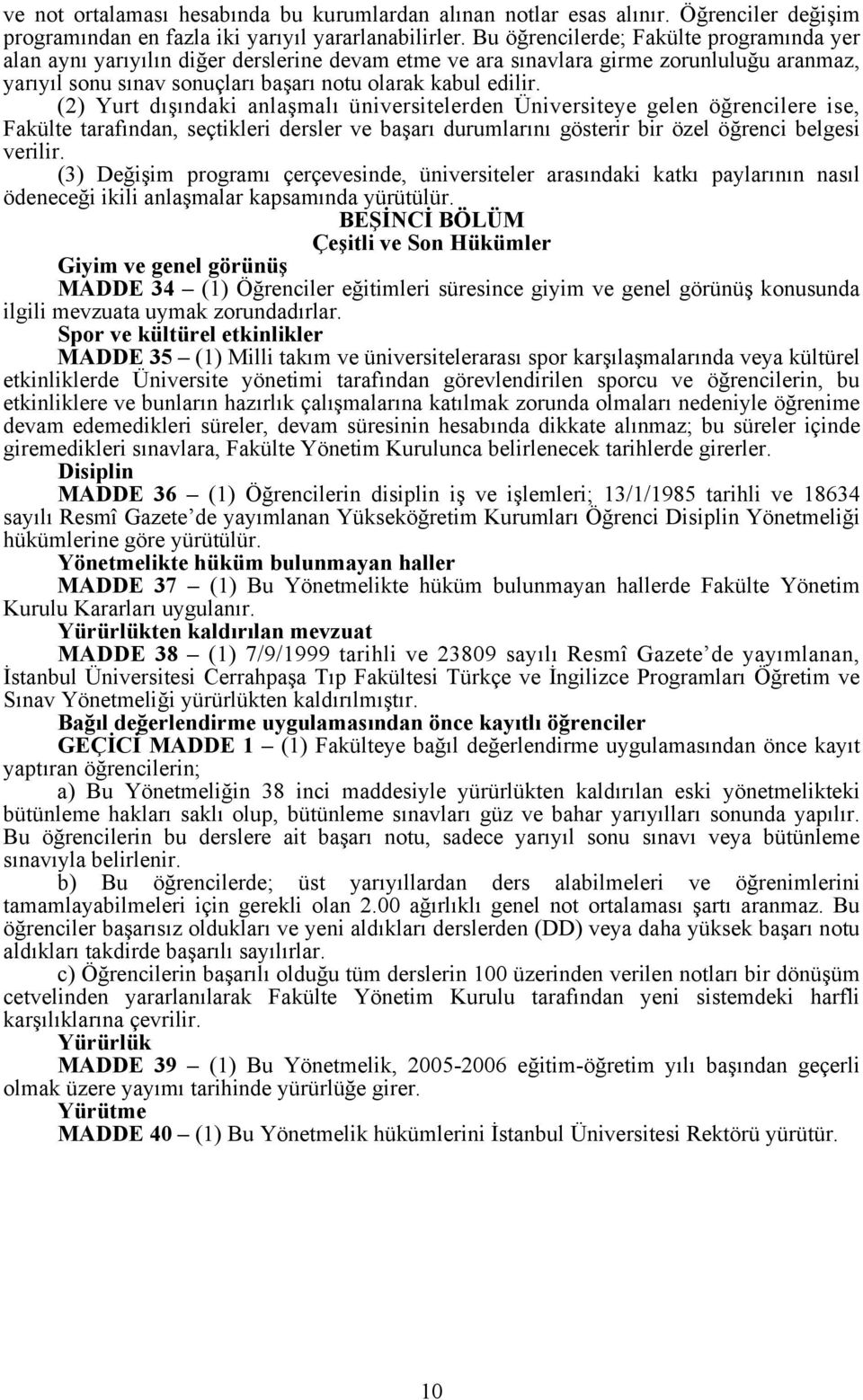 (2) Yurt dışındaki anlaşmalı üniversitelerden Üniversiteye gelen öğrencilere ise, Fakülte tarafından, seçtikleri dersler ve başarı durumlarını gösterir bir özel öğrenci belgesi verilir.