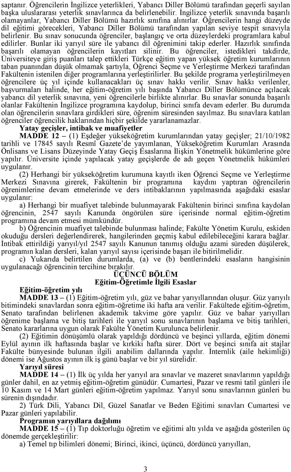 Öğrencilerin hangi düzeyde dil eğitimi görecekleri, Yabancı Diller Bölümü tarafından yapılan seviye tespit sınavıyla belirlenir.