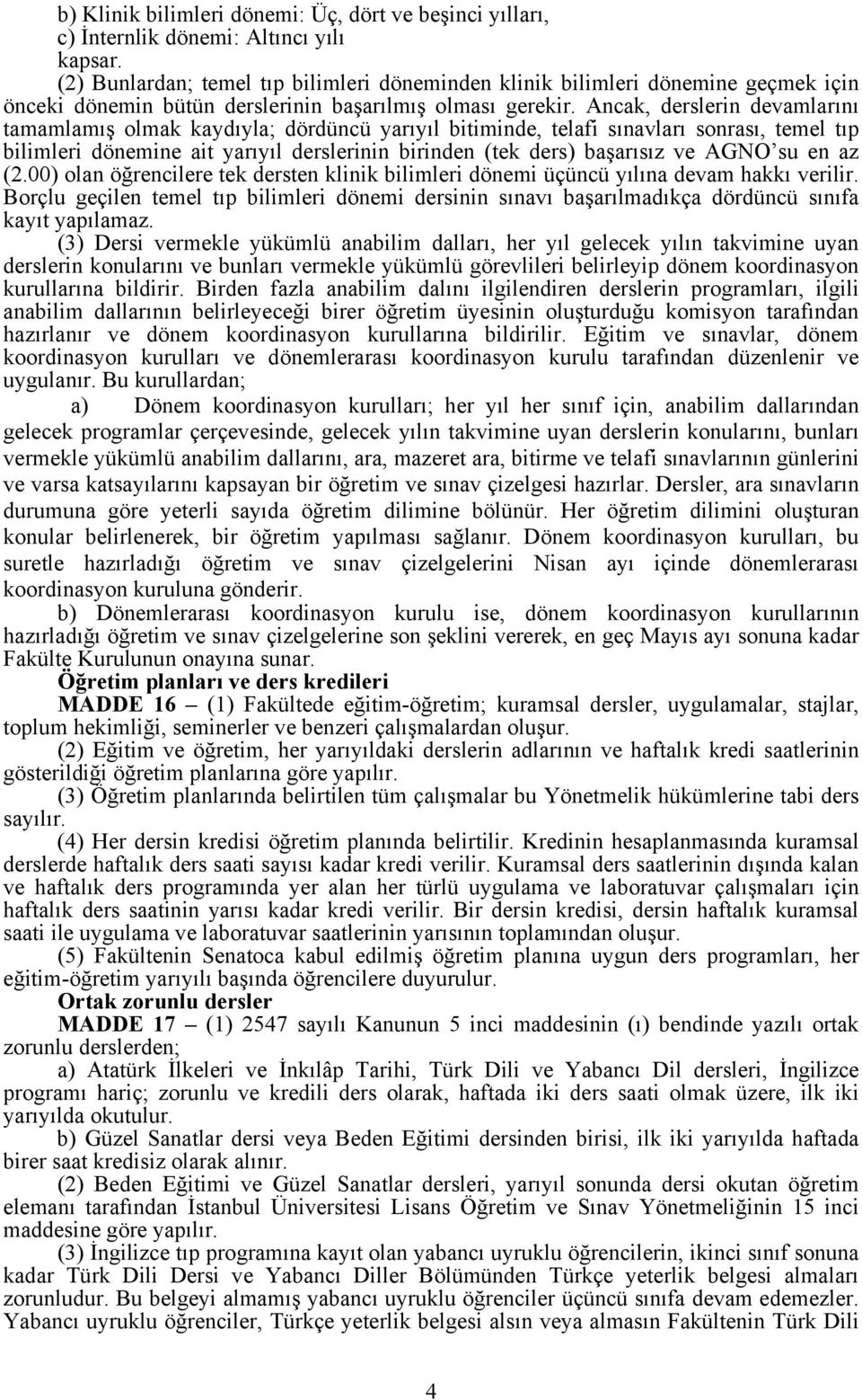 Ancak, derslerin devamlarını tamamlamış olmak kaydıyla; dördüncü yarıyıl bitiminde, telafi sınavları sonrası, temel tıp bilimleri dönemine ait yarıyıl derslerinin birinden (tek ders) başarısız ve