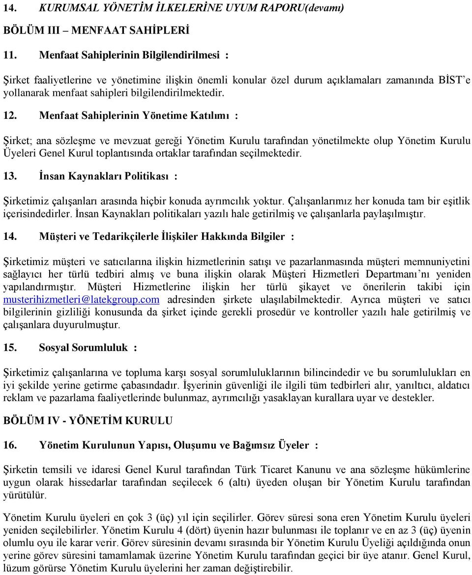 Menfaat Sahiplerinin Yönetime Katılımı : Şirket; ana sözleşme ve mevzuat gereği Yönetim Kurulu tarafından yönetilmekte olup Yönetim Kurulu Üyeleri Genel Kurul toplantısında ortaklar tarafından