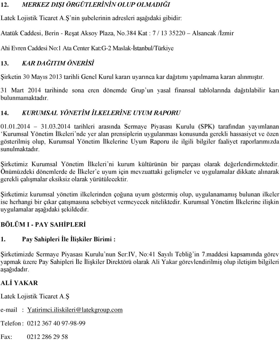 KAR DAĞITIM ÖNERİSİ Şirketin 30 Mayıs 2013 tarihli Genel Kurul kararı uyarınca kar dağıtımı yapılmama kararı alınmıştır.