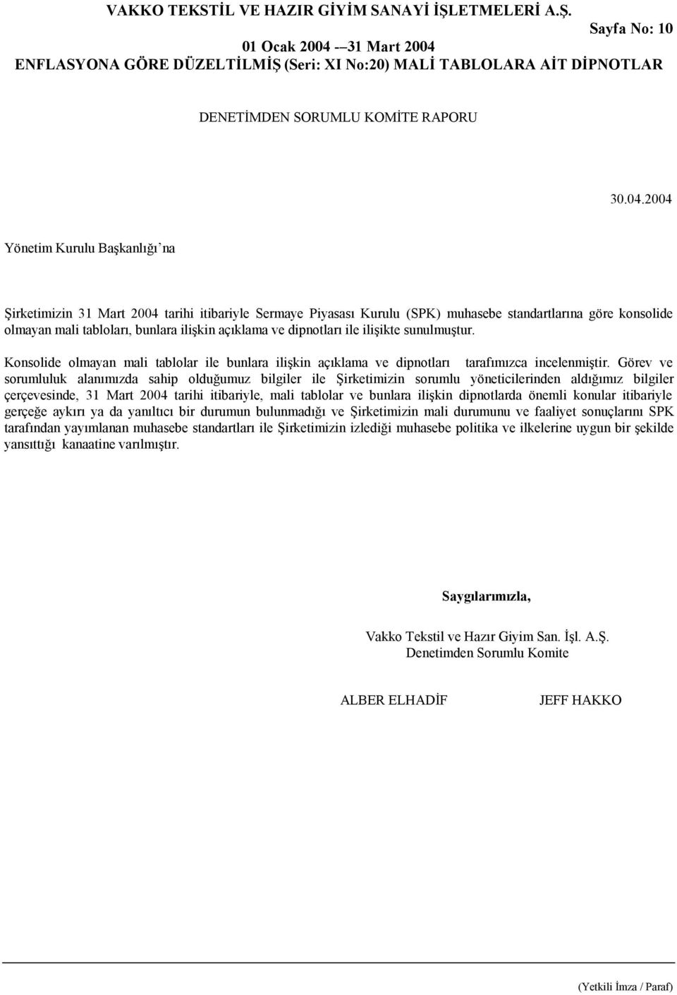 dipnotları ile ilişikte sunulmuştur. Konsolide olmayan mali tablolar ile bunlara ilişkin açıklama ve dipnotları tarafımızca incelenmiştir.