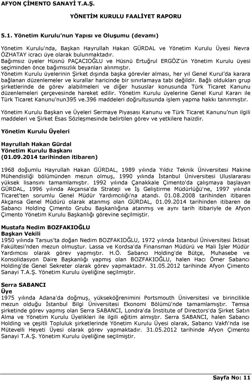 Yönetim Kurulu üyelerinin ġirket dıģında baģka görevler alması, her yıl Genel Kurul da karara bağlanan düzenlemeler ve kurallar haricinde bir sınırlamaya tabi değildir.