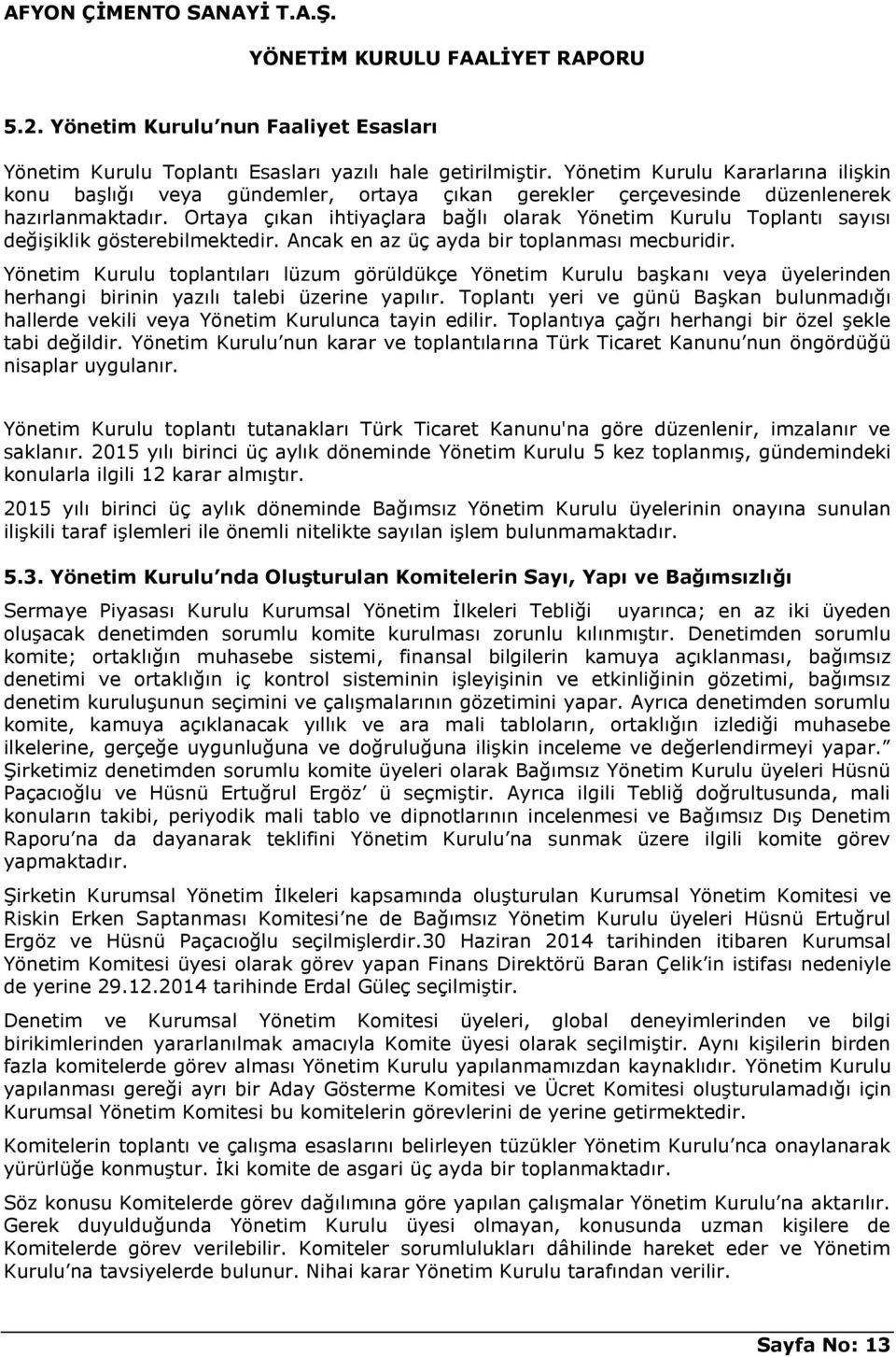 Ortaya çıkan ihtiyaçlara bağlı olarak Yönetim Kurulu Toplantı sayısı değiģiklik gösterebilmektedir. Ancak en az üç ayda bir toplanması mecburidir.